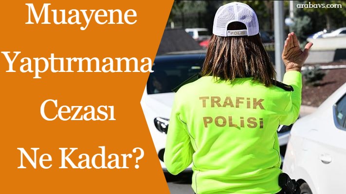 Muayenesiz araç kullanma cezası ne kadar? Araç trafikten ne zaman men edilir?