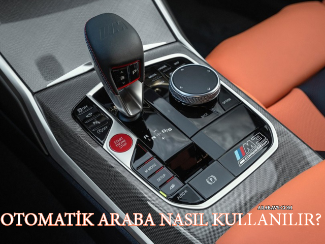 Otomatik araba nasıl kullanılır? Otomatik vites incelikleri 