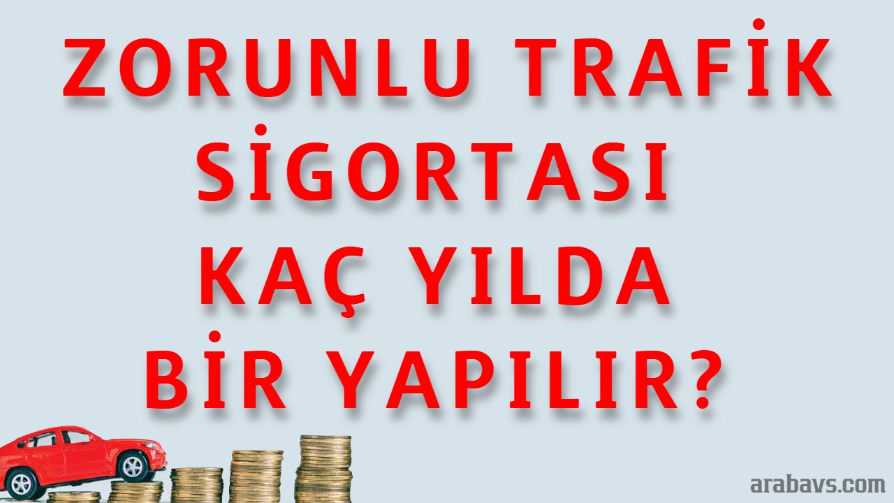 Zorunlu Trafik Sigortası kaç yılda bir yapılır?